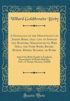A Genealogy of the Descendants of Joseph Bixby, 1621-1701 of Ipswich and Boxford, Massachusetts, who Spell the Name Bixby, Bigsby, Byxbie, Bixbee, or ... Bekesby, 1427, of Thorpe Morieux, Suffolk 1015508359 Book Cover