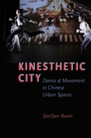 Kinesthetic City: Dance and Movement in Chinese Urban Spaces 0199921539 Book Cover