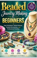 Beaded Jewelry Making for Beginners: Easy Techniques, Stylish Patterns, Creative Accessories, and Professional Finishing B0HGXLHHQ5 Book Cover