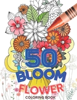 50 bloom Flower Coloring Book: Beautiful Flower Garden Patterns and Botanical Floral Prints Perfect Coloring Book for Seniors and Beginners B096M1NDFR Book Cover