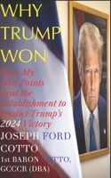 Why Trump Won: How My Five Points Beat the Establishment to Predict Trump's 2024 Victory B0FBX3S2PG Book Cover