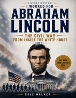 I worked for Abraham Lincoln: The Civil War from Inside the White House (History Hunters) B0HHJYQD5P Book Cover