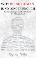 Why Being Human is No Longer Enough: How Fear, Outrage, and Moral Certainty Are Pulling Us Apart 1067798803 Book Cover
