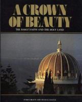 A Crown of Beauty: Baha'i Faith and the Holy Land 0853981396 Book Cover