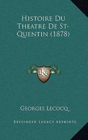 Histoire Du Theatre De St-Quentin (1878) 1245854844 Book Cover