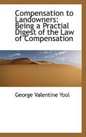 Compensation to Landowners: Being a Practial Digest of the Law of Compensation 0526163763 Book Cover