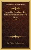 Ueber Die Erziehung Der Patrizischen Familien Von Bern (1786) 1120768217 Book Cover