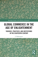 Global Commerce in the Age of Enlightenment : Theories, Practices, and Institutions in the Eighteenth Century 1032310731 Book Cover