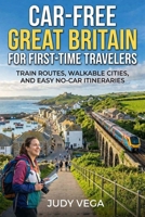 CAR-FREE GREAT BRITAIN FOR FIRST-TIME TRAVELERS: Train Routes, Walkable Cities, and Easy No-Car Itineraries B0GY4NFSX9 Book Cover