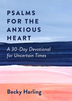 Psalms for the Anxious Heart: A 30-Day Devotional for Uncertain Times 0802423388 Book Cover
