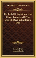 The Bells of Capistrano: And Other Romances of the Spanish Days in California 0548673438 Book Cover