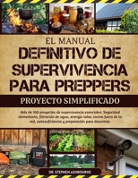EL MANUAL DEFINITIVO DE SUPERVIVENCIA PARA PREPPERS – PROYECTO SIMPLIFICADO: Más de 100 proyectos de supervivencia esenciales: Seguridad alimentaria, ... preparación para desastres (Spanish Edition) B0F48RLJD5 Book Cover