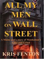 All My Men On Wall Street: A Maine Girl's Story Of Manhattan's Glitz And Grind 1418407801 Book Cover