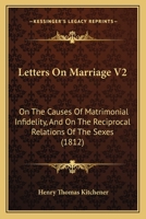 Letters On Marriage V2: On The Causes Of Matrimonial Infidelity, And On The Reciprocal Relations Of The Sexes 1166325075 Book Cover