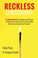 Reckless Christianity: The Destructive New Teachings and Practices of Bill Johnson, Bethel Church, and the Global Movement of Apostles and Prophets 1725272474 Book Cover