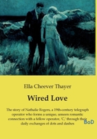 Wired Love: The story of Nathalie Rogers, a 19th-century telegraph operator who forms a unique, unseen romantic connection with a fellow operator, 'C, ... their daily exchanges of dots and dashes B0GM4FYTPY Book Cover