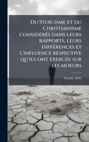 Du Stoïcisme et du Christianisme considÃ(c)rÃ(c)s dans leurs rapports, leurs diffÃ(c)rences et l'influence respective qu'ils ont exercÃ(c)e sur les moeurs (French Edition) 1024121755 Book Cover