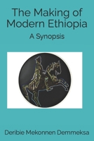The Making of Modern Ethiopia: A Synopsis 1657046923 Book Cover