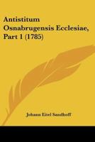 Antistitum Osnabrugensis Ecclesiae, Part 1 (1785) 1104722747 Book Cover