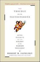 The Trouble with Testosterone and Other Essays on the Biology of the Human Predicament 068483409X Book Cover