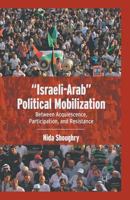 Israeli-Arab Political Mobilization: Between Acquiescence, Participation, and Resistance 1349344001 Book Cover