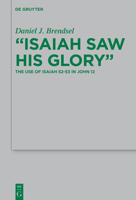 Isaiah Saw His Glory: The Use of Isaiah 52-53 in John 12 3110362503 Book Cover