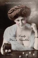 The Lady Was a Gambler: True Stories of Notorious Women of the Old West 0762743719 Book Cover