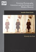 Victorian Photography, Literature and the Invention of Modern Memory: Already the Past 1474263089 Book Cover