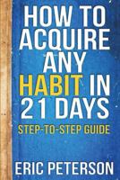 How to Acquire Any Habit in 21 Days: Step-To-Step Guide 1548755982 Book Cover