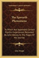 The Epworth Phenomena: To Which Are Appended Certain Psychic Experiences Recorded By John Wesley In The Pages Of His Journal 1428644504 Book Cover