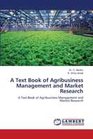 A Text Book of Agribusiness Management and Market Research: A Text Book of Agribusiness Management and Market Research 620291825X Book Cover