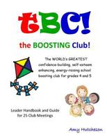 Tbc! the Boosting Club!: The World's Greatest Confidence-Building, Self-Esteem Enhancing, Energy-Raising School Boosting Club for Grades 4 and 5. Leader Handbook & Guide for 25 Club Meetings. 0692974636 Book Cover