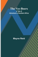The Vee-Boers: A Tale of Adventure in Southern Africa 9362920468 Book Cover