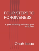 FOUR STEPS TO FORGIVENESS: A guide to healing and letting go of the burden B0CKCXDDBQ Book Cover