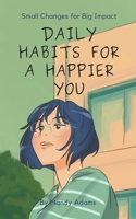 Daily Habits for a Happier You: Small Changes for Big Impact B0CNTSDYJN Book Cover