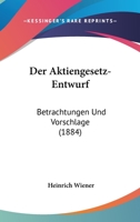 Der Aktiengesetz-Entwurf: Betrachtungen Und Vorschlage (1884) 1167488520 Book Cover