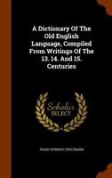 A Dictionary Of The Old English Language, Compiled From Writings Of The 13. 14. And 15. Centuries 1344672248 Book Cover