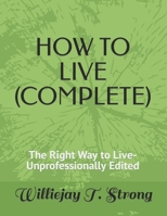 HOW TO LIVE (COMPLETE): The Right Way to Live-Unprofessionally Edited B0851MBTVF Book Cover