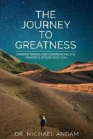 The Journey to Greatness: Understanding and experiencing the principle of God with you. 1999884604 Book Cover