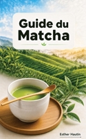 Guide du Matcha (French Edition) B0DYSXSL7H Book Cover