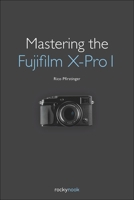 Mastering the Fujifilm X-Pro 1 1937538141 Book Cover