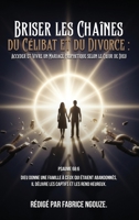 Briser Les Chaînes Du Célibat Et Du Divorce: ENTRER DANS UN MARIAGE PROPHÉTIQUE SELON LE COEUR DE DIEU (French Edition) B0GGVGG3TN Book Cover