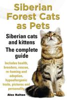 Siberian Forest Cats as Pets. Siberian cats and kittens - Complete Guide. Includes health, breeders, rescue, re-homing and adoption, hypoallergenic traits, pictures and personality. 0957697821 Book Cover