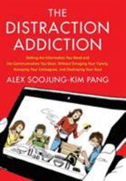 The Distraction Addiction: Getting the Information You Need and the Communication You Want, Without Enraging Your Family, Annoying Your Colleagues, and Destroying Your Soul 0316247529 Book Cover