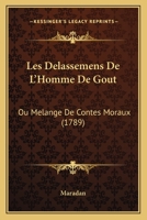 Les Delassemens De L'Homme De Gout: Ou Melange De Contes Moraux (1789) 1165927152 Book Cover