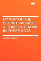 By Way of the Secret Passage: a Comedy-drama in Three Acts 1355065992 Book Cover