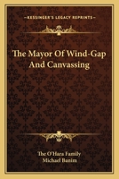 The Mayor of Wind-Gap ; and Canvassing 0530233843 Book Cover