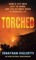 Torched: How a City Was Left to Burn, and the Olympic Rush to Rebuild L.A. B0GX7P7QB3 Book Cover