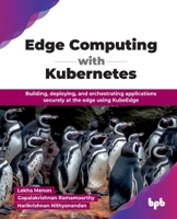 Edge Computing with Kubernetes: Building, deploying, and orchestrating applications securely at the edge using KubeEdge (English Edition) 9365896665 Book Cover