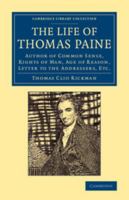 The Life Of Thomas Paine: Author Of Common Sense, Rights Of Man, Age Of Reason, Letter To The Addressers, Etc. 101391614X Book Cover